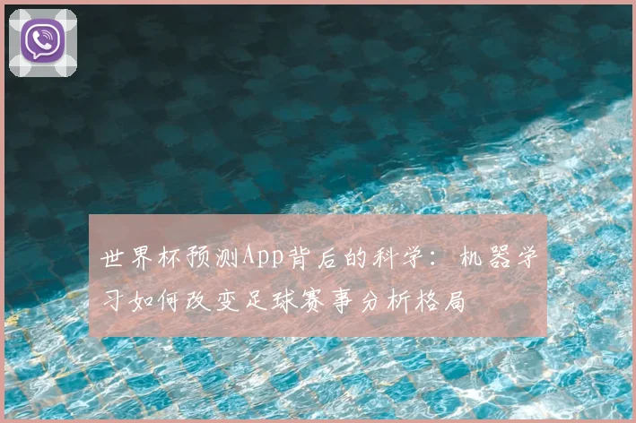 世界杯预测App背后的科学：机器学习如何改变足球赛事分析格局