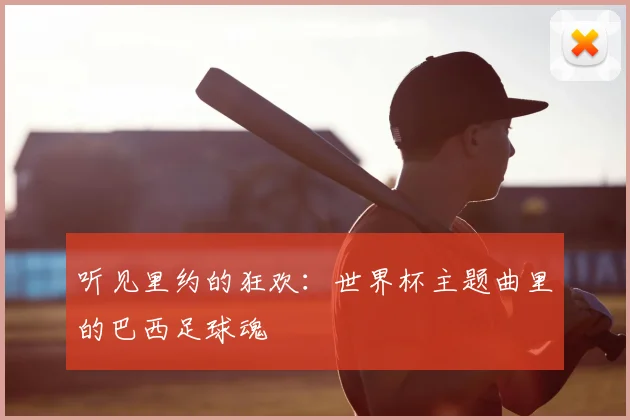 听见里约的狂欢:世界杯主题曲里的巴西足球魂