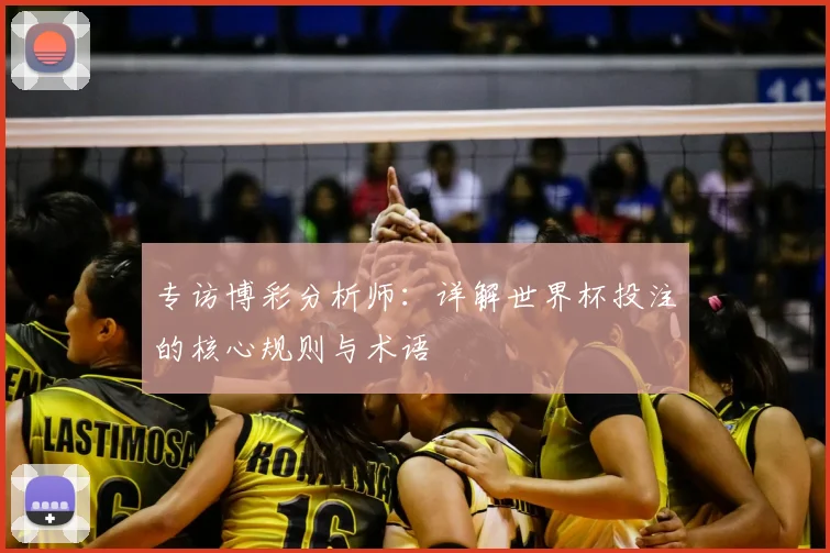 专访博彩分析师:详解世界杯投注的核心规则与术语